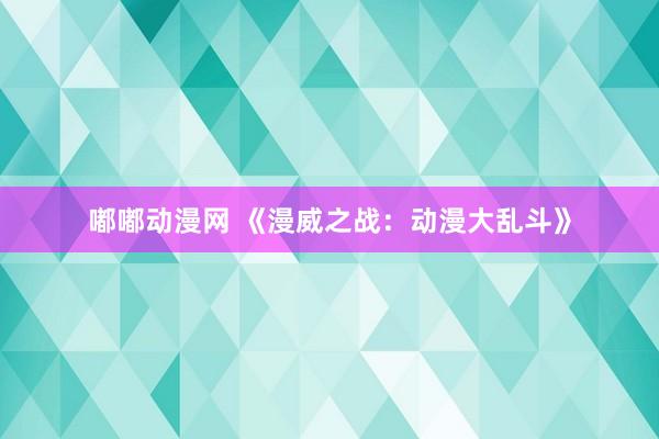 嘟嘟动漫网 《漫威之战：动漫大乱斗》