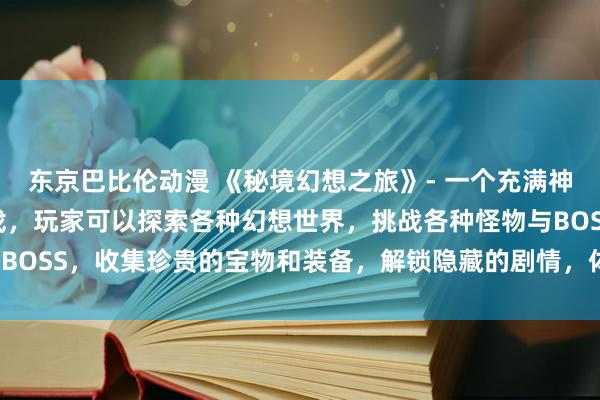 东京巴比伦动漫 《秘境幻想之旅》- 一个充满神秘和冒险的日本动漫游戏，玩家可以探索各种幻想世界，挑战各种怪物与BOSS，收集珍贵的宝物和装备，解锁隐藏的剧情，体验不同的冒险之旅。