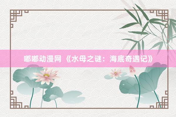 嘟嘟动漫网 《水母之谜：海底奇遇记》